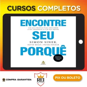 Encontre Seu Porquê: Um Guia Prático Para Descobrir O Seu Propósito E O De Sua Equipe - Simon Sinek