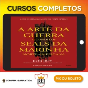 A Arte da Guerra Segundo os SEALs da Marinha Norte-Americana - Rob Roy e Chris Lawson